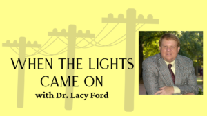 When The Lights Came On with Dr. Lacy Ford @ Oconee History Museum